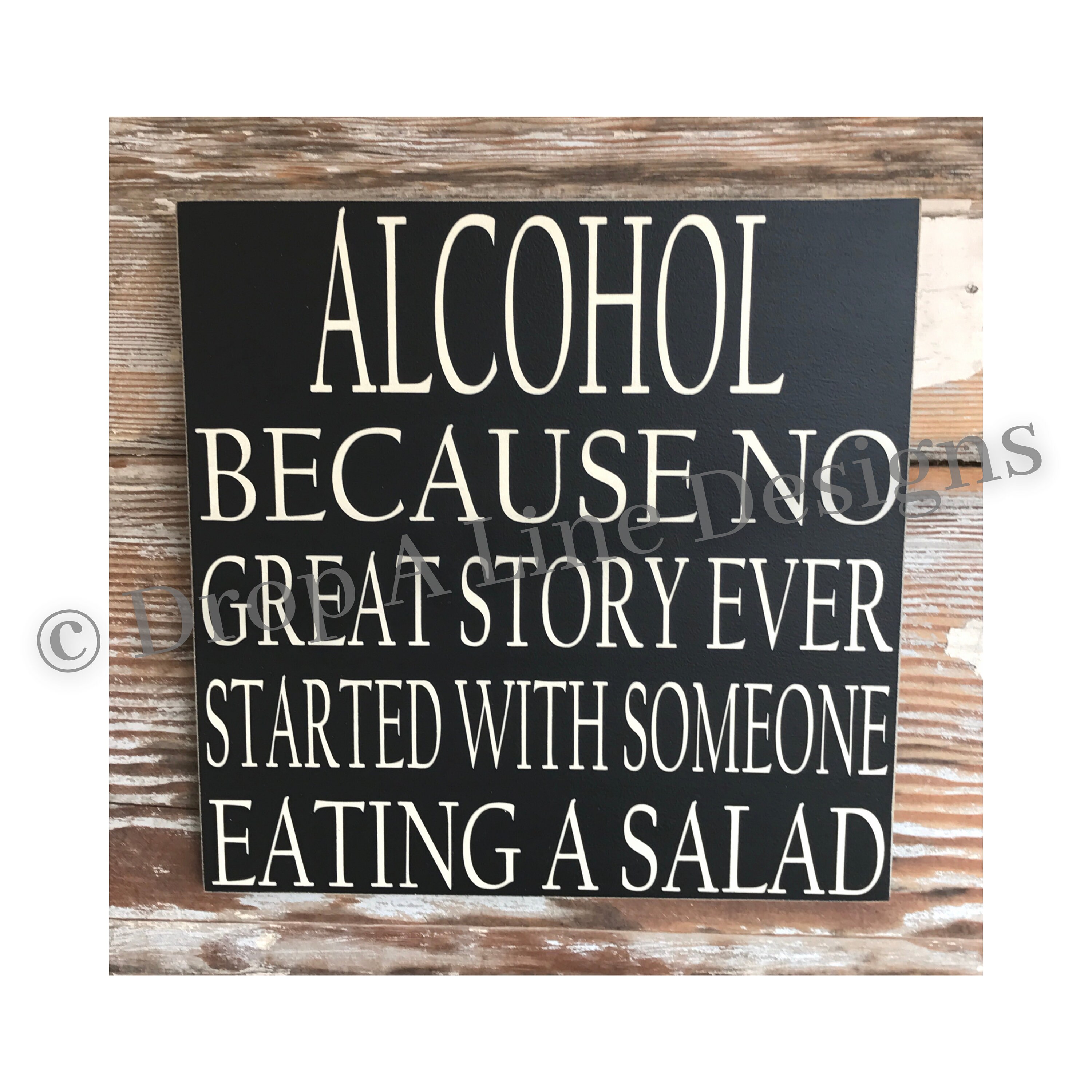 Alcohol Because No Great Story Ever Started With Someone Eating A Salad Wood Sign 12x12 Funny Alcohol Because No Great Story Ever Started With Someone Eating A Salad Wood Sign 12x12 Funny