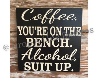 Coffee, You're On The Bench.  Alcohol, Suit Up.  Funny Sign  12x12