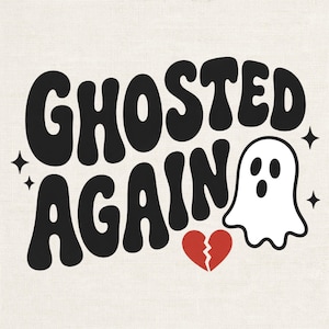 May include: A graphic design featuring the black text GHOSTED AGAIN in a wavy, bold font. To the right of the text is a white ghost with black eyes and a mouth, a small red broken heart icon, and four black four-pointed stars surrounding the design.