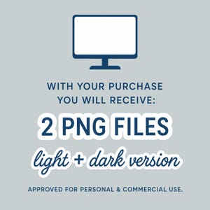 May include: A digital graphic featuring a dark blue computer monitor icon above the text: WITH YOUR PURCHASE YOU WILL RECEIVE: 2 PNG FILES light + dark version APPROVED FOR PERSONAL & COMMERCIAL USE. The text is displayed in dark blue on a light gray background.
