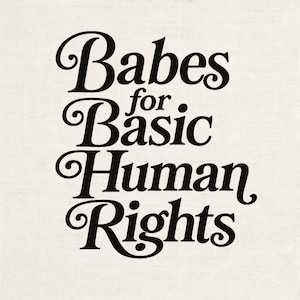 May include: A graphic featuring the phrase "Babes for Basic Human Rights" in a black, ornate font. The text is set against a cream-coloured, textured backdrop.