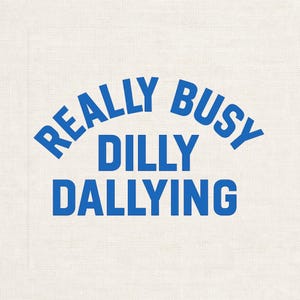 May include: A square, off-white background with the blue text "REALLY BUSY DILLY DALLYING" in a playful, arched font. The text is centered and takes up most of the image.