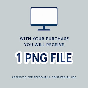 May include: A digital graphic with a blue monitor icon at the top. Below, text reads "WITH YOUR PURCHASE YOU WILL RECEIVE: 1 PNG FILE. APPROVED FOR PERSONAL & COMMERCIAL USE."