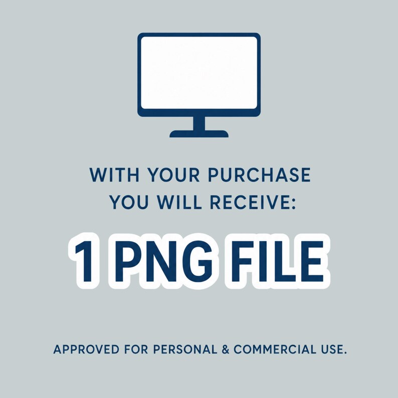 May include: A digital graphic with a blue monitor icon at the top. Below, text reads "WITH YOUR PURCHASE YOU WILL RECEIVE: 1 PNG FILE. APPROVED FOR PERSONAL & COMMERCIAL USE."