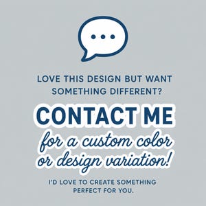 Puede incluir: Un gr&aacute;fico gris claro con un icono de burbuja de di&aacute;logo azul oscuro en la parte superior. El texto dice: LOVE THIS DESIGN BUT WANT SOMETHING DIFFERENT? CONTACT ME for a custom color or design variation! I'D LOVE TO CREATE SOMETHING PERFECT FOR YOU.