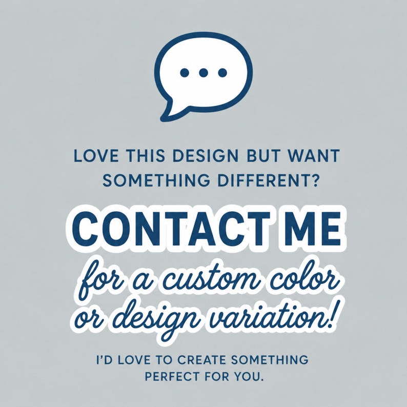 Puede incluir: Un gr&aacute;fico gris claro con un icono de burbuja de di&aacute;logo azul oscuro en la parte superior. El texto dice: LOVE THIS DESIGN BUT WANT SOMETHING DIFFERENT? CONTACT ME for a custom color or design variation! I'D LOVE TO CREATE SOMETHING PERFECT FOR YOU.