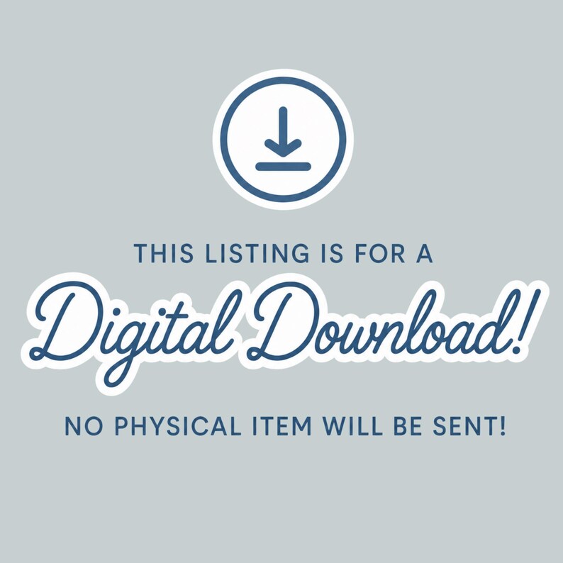 May include: A light gray graphic featuring a dark blue download icon at the top. The text reads: THIS LISTING IS FOR A Digital Download! NO PHYSICAL ITEM WILL BE SENT! The design uses a combination of sans-serif and cursive dark blue lettering.