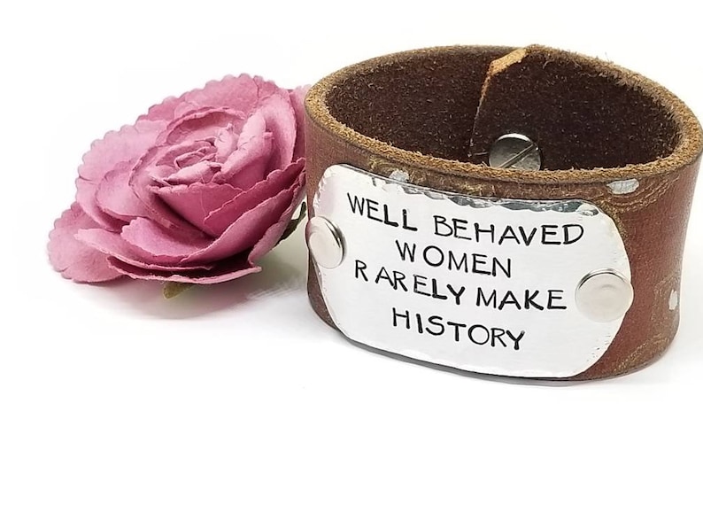 Well Behaved Women Rarely Make History Empowering Quote Leather Cuff Bracelet Hand Made Jewelry Metal Stamped Jewelry