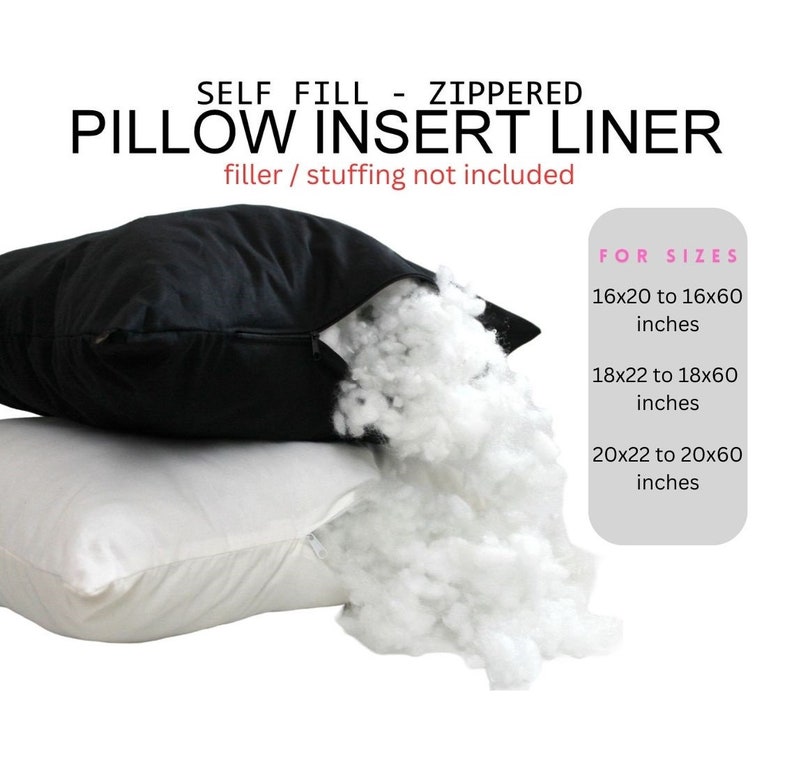 May include: Two pillow inserts with zippers, one black and one white, with stuffing spilling out. The text "SELF FILL - ZIPPERED PILLOW INSERT LINER filler / stuffing not included" is at the top of the image. The text "FOR SIZES 16x20 to 16x60 inches 18x22 to 18x60 inches 20x22 to 20x60 inches" is on the right side of the image.