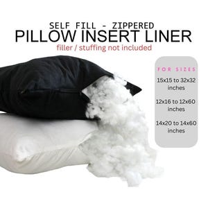 May include: A black and a white zippered pillow insert liner with white stuffing spilling out. Text reads: SELF FILL - ZIPPERED PILLOW INSERT LINER, filler / stuffing not included, FOR SIZES 15x15 to 32x32 inches, 12x16 to 12x60 inches, 14x20 to 14x60 inches.