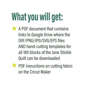 Puede incluir: Un icono de estrella amarilla seguido del texto "What you will get:" Un documento PDF que contiene enlaces a Google Drive donde los archivos DXF/PNG/JPG/SVG/EPS Y las plantillas de corte manual para los 169 bloques del edred&oacute;n Jane Stickle se pueden descargar. Un segundo icono de estrella amarilla seguido del texto "Instrucciones PDF sobre c&oacute;mo cortar tela en la Cricut Maker"