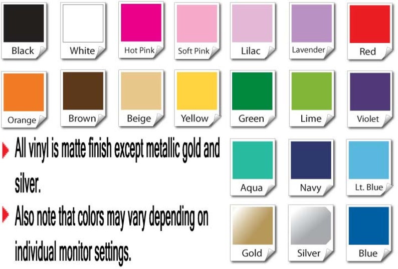 May include: A color chart with 18 different vinyl colors, including black, white, hot pink, soft pink, lilac, lavender, red, orange, brown, beige, yellow, green, lime, violet, aqua, navy, light blue, gold, silver, and blue. All vinyl is matte finish except metallic gold and silver. Also note that colors may vary depending on individual monitor settings.