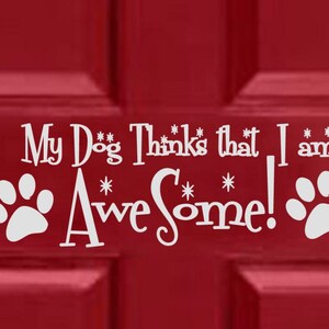 My Dog Thinks that I am Awesome Pet Quote Vinyl Wall Sticker Decal 3.5&quot;h x 11&quot;w