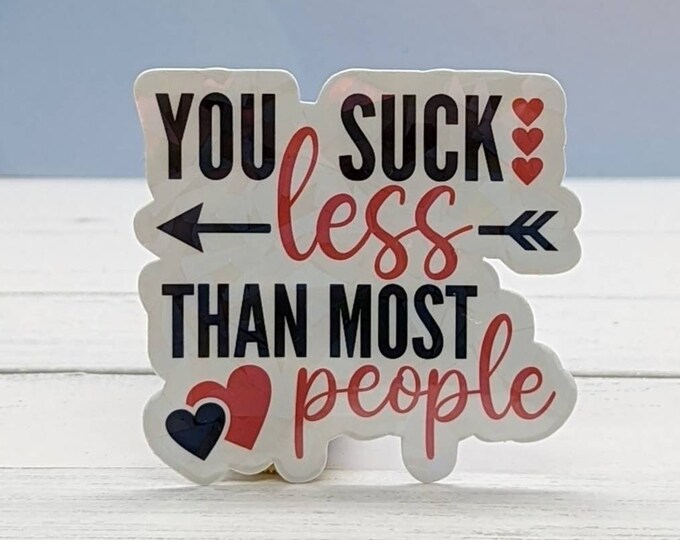 You suck less than most people holographic vinyl anti-Valentine Sticker, Love Sticker, laptop sticker, water bottle sticker