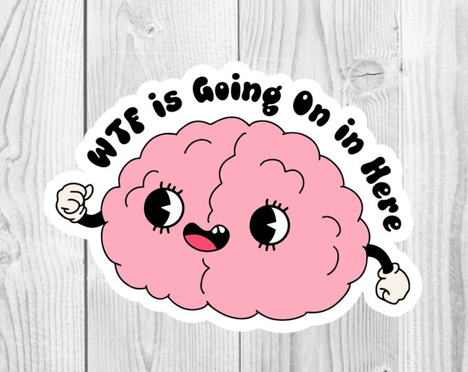 WTF Is Going On In Here Brain Sticker, Water Bottle, Laptop Sticker, Mental Health Sticker