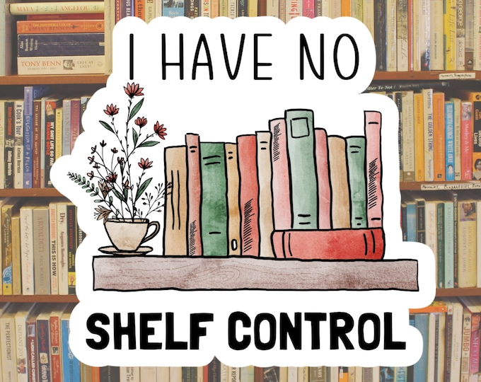 I Have No Shelf Control Vinyl Sticker, Book Sticker, Reading Sticker, Laptop Sticker, Notebook Sticker, Water Bottle Sticker