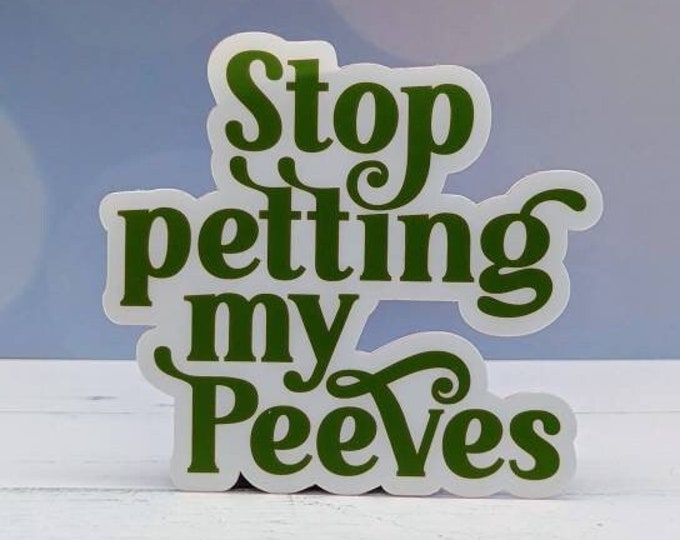 Stop Petting My Peeves, Funny Saying Sticker, Water Bottle Sticker, Laptop Sticker, Funny Vinyl Sticker