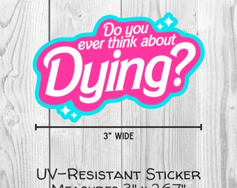 Do You Ever Think About Dying? 3" UV-Resistant Sticker