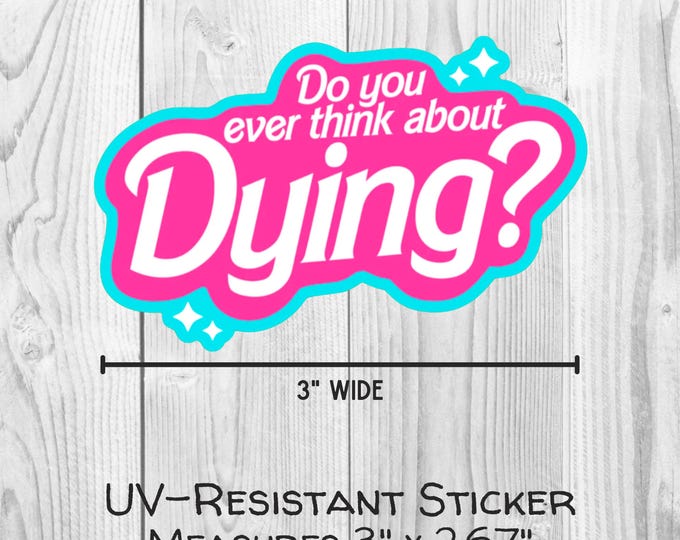 Do You Ever Think About Dying? 3" UV-Resistant Sticker