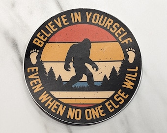 Believe in Yourself Even When Nobody Else Will 3" Sticker, Water Bottle, Laptop Sticker, Bigfoot Sticker, UV-Resistant