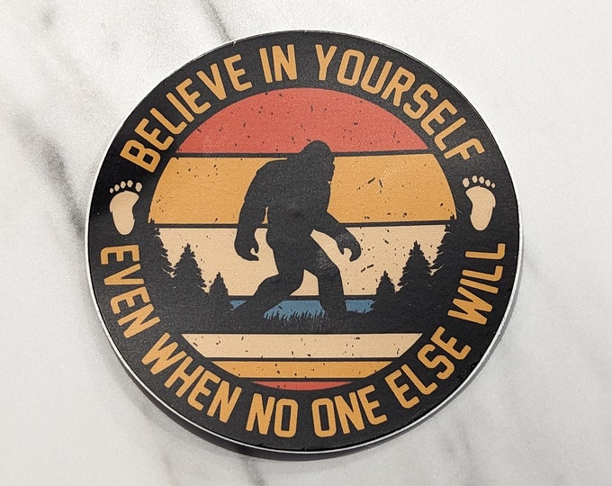 Believe in Yourself Even When Nobody Else Will 3" Sticker, Water Bottle, Laptop Sticker, Bigfoot Sticker, UV-Resistant