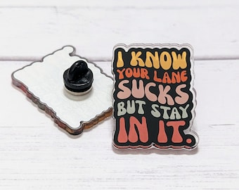 I Know Your Lane Sucks, but Stay in It Snarky Acrylic Pin, Stay in Your Lane Pin, Bag Pin, Jacket Pin, Lanyard Pin Flair, Funny Pin