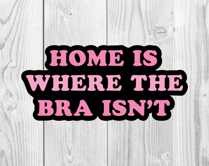 Home is Where the Bra Isn't Glossy Vinyl Die-Cut Sticker, Relax Sticker, Water Bottle Sticker, Laptop Sticker, Phone Sticker