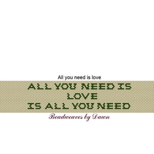 May include: A rectangular beaded design in shades of tan and green, featuring the text "ALL YOU NEED IS LOVE IS ALL YOU NEED." The phrase "All you need is love" is above the design, and "Beadweaves by Dawn" is below.