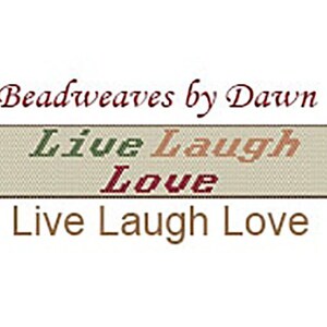 May include: A beige beaded banner with the text "Live Laugh Love" in green, peach, and burgundy lettering. The text is repeated below the banner in brown lettering. The banner is labelled "Beadweaves by Dawn".