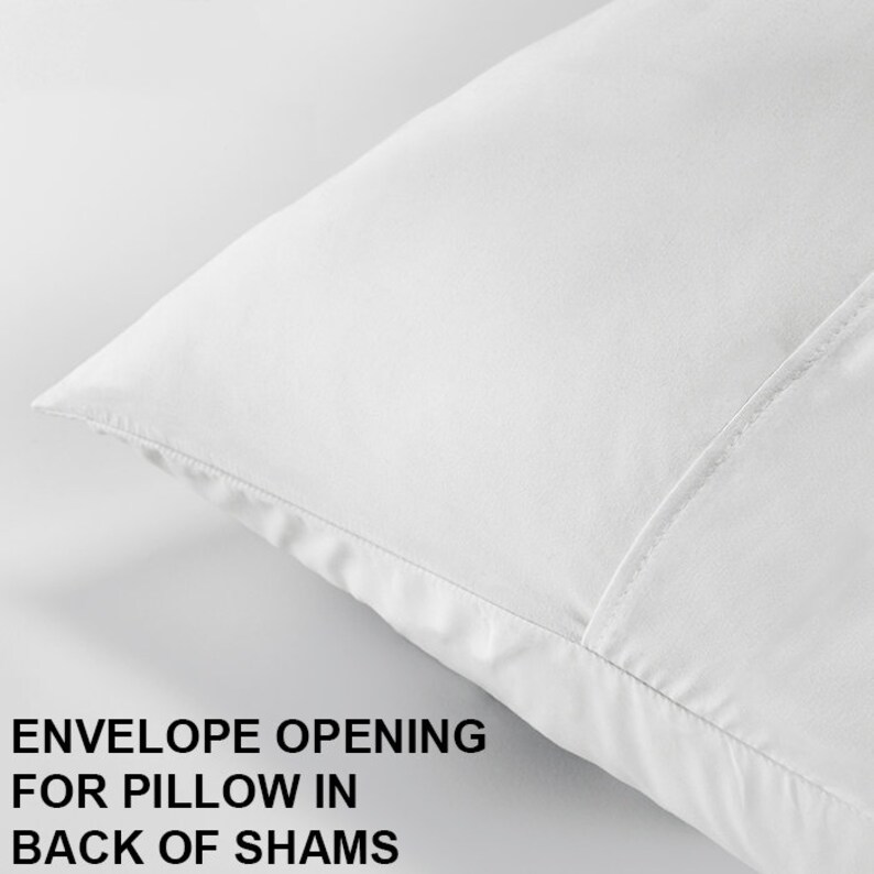 May include: White pillow sham with an envelope opening for a pillow in the back. The text "ENVELOPE OPENING FOR PILLOW IN BACK OF SHAMS" is printed on the bottom of the image.