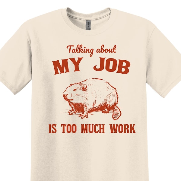 Talking about my Job is Too Much Work Shirt Graphic Shirt Funny Vintage Shirt Nostalgia Shirt Minimalist Gag Shirt Meme Tshirt Funny Shirt