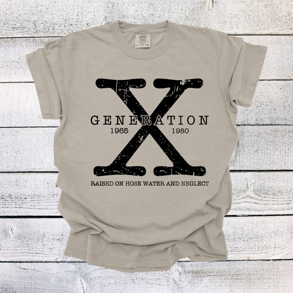 Generation X Shirt  Unisex Shirt Gen X T-Shirt Gen X TShirt Generation X T-Shirt Generation X T-Shirt Raised on Hose Water and Neglect Shirt