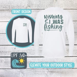 Wishing I Was Fishing Sunshirt: UPF 50+ Moisture Wicking Long Sleeve Tee