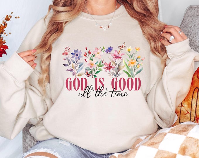 God Is Good All the Time Christian Sweatshirt Floral Faith Crewneck Jesus Shirt Christian Women Religious Gift