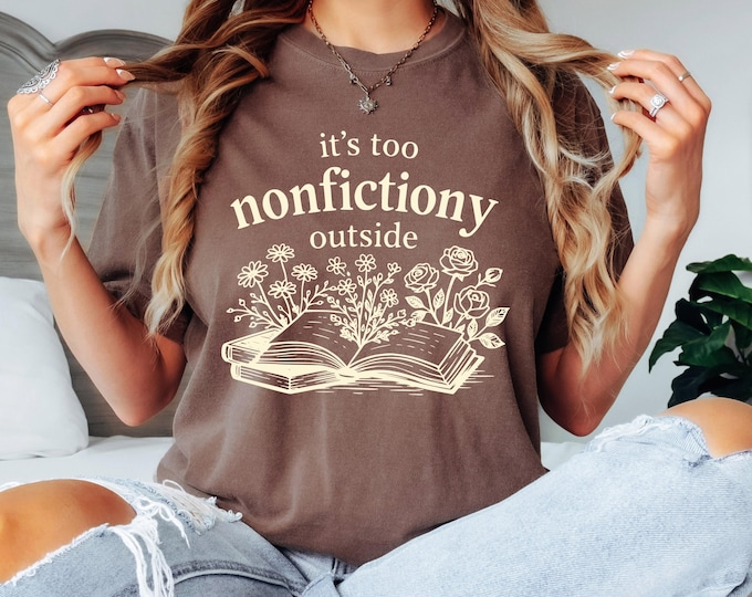 Book Lover Shirt, It's Too Nonfictiony Outside Shirt, Funny Reader Tee, Reading Shirt, Comfort Colors Book Lover Gift