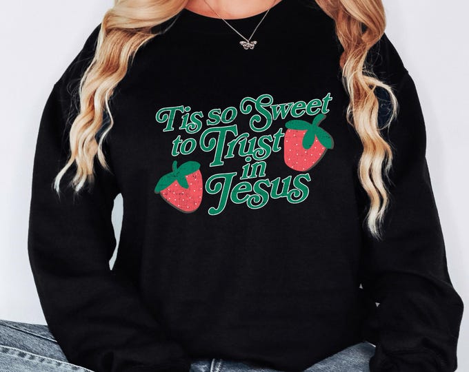 Tis So Sweet to Trust in Jesus Sweatshirt Christian Crewneck Strawberry Faith Shirt Jesus Sweatshirt Christian Women Gift