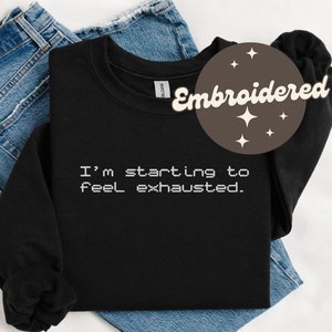 I&#39;m Starting to Feel Exhausted Embroidered Sweatshirt, Gift for Gamer, Gaming Crewneck, Pixel Embroidery Pullover Gaming Gifts