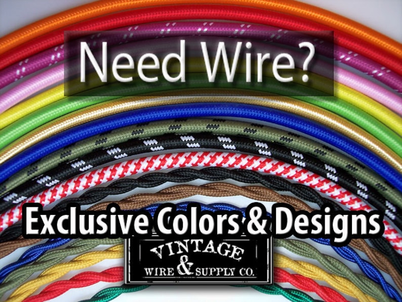 May include: A variety of colorful and patterned electrical cords, including red, green, yellow, blue, black, and white. The text "Need Wire?" and "Exclusive Colors & Designs" is displayed on the image. The text "Vintage Wire & Supply Co." is also displayed on the image.