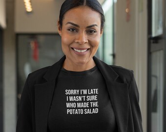 Sorry I'm Late I Wasn't Sure Who Made The Potato Salad - Funny T-Shirt