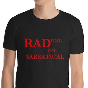 Radical On Sabbatical T-Shirt - Activist Rebel 60's Anti-War Protest Academic College Professor Baby Boomer Distressed Tee
