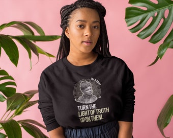Ida B. Wells Quote Sweatshirt and Long Sleeve T-Shirt - Turn The Light Of Truth Upon Them | History Black Woman Journalist Writer