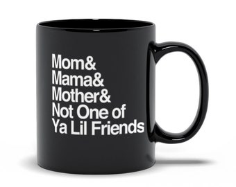 Mom - Not One Of Ya Lil Friends Black Mug - Funny Mother Old Sayings | Helvetica List | Black Mothers