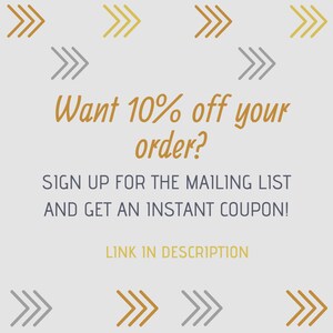 May include: A graphic with gold and gray arrows pointing to the right. The text reads "Want 10% off your order? Sign up for the mailing list and get an instant coupon! Link in description."