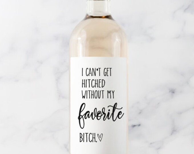 I Can't Get Hitched Without My Favorite Bitch Wine Label, Bridesmaid Proposal, Will you be my Bridesmaid, Wine Labels, Wedding Wine Labels