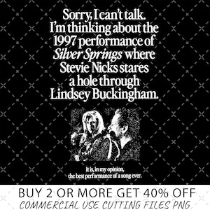 May include: Black and white graphic with text: "Sorry, I can't talk. I'm thinking about the 1997 performance of Silver Springs where Stevie Nicks stares a hole through Lindsey Buckingham." Includes a photo of the performers.