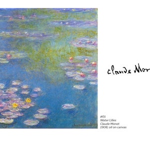 May include: A painting of water lilies in a pond. The water is a light blue color and the lilies are white with yellow centers. The painting is by Claude Monet and is titled "Water Lilies".