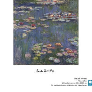 May include: A painting of water lilies by Claude Monet. The painting depicts a pond with water lilies in bloom, with a blue and green background. The painting is signed "Claude Monet" in the lower right corner. The text "Water Lilies" is below the signature, and the text "1916; oil on canvas, 201 x 200.5 cm" is below that. The text "The National Museum of Western Art, Tokyo, Japan" is below that.