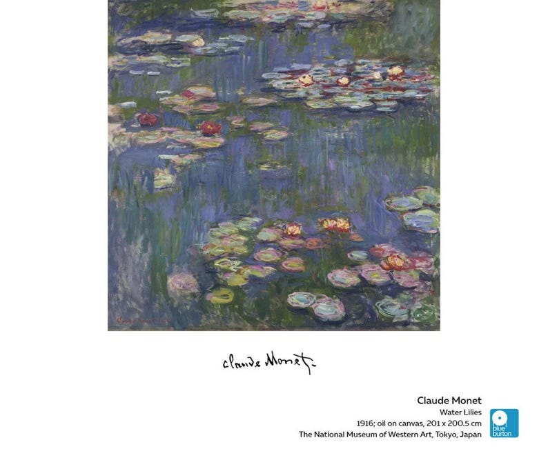 May include: A painting of water lilies by Claude Monet. The painting depicts a pond with water lilies in bloom, with a blue and green background. The painting is signed "Claude Monet" in the lower right corner. The text "Water Lilies" is below the signature, and the text "1916; oil on canvas, 201 x 200.5 cm" is below that. The text "The National Museum of Western Art, Tokyo, Japan" is below that.