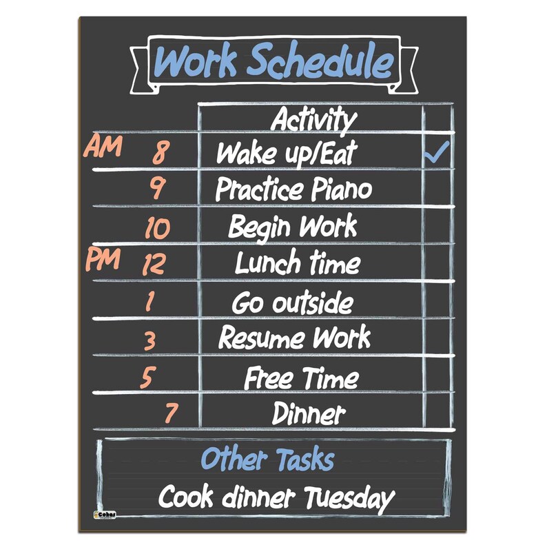 May include: A black chalkboard with a white frame and a white grid. The chalkboard has the text "Work Schedule" written in blue and white. The text "Activity" is written in white. The schedule includes times from 8 AM to 7 PM with activities such as "Wake up/Eat", "Practice Piano", "Begin Work", "Lunch time", "Go outside", "Resume Work", "Free Time", and "Dinner". The text "Other Tasks" is written in blue and white. The text "Cook dinner Tuesday" is written in white.