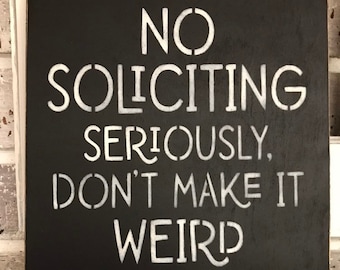 No Soliciting Sign~Seriously, Don't Make It Weird~Funny Soliciting Sign~Home Decor~Door Sign~8x8~Maria'sMakeryDesigns